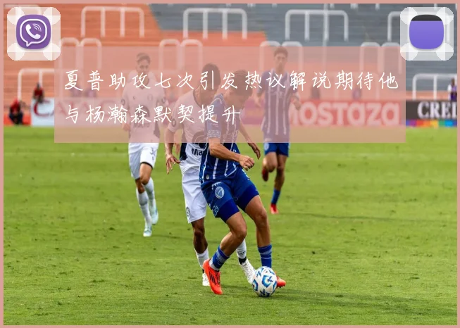 夏普助攻七次引发热议解说期待他与杨瀚森默契提升